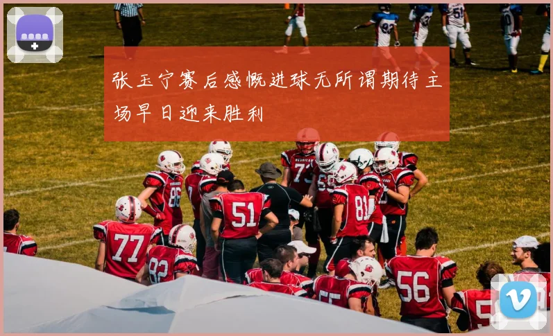 张玉宁赛后感慨进球无所谓期待主场早日迎来胜利